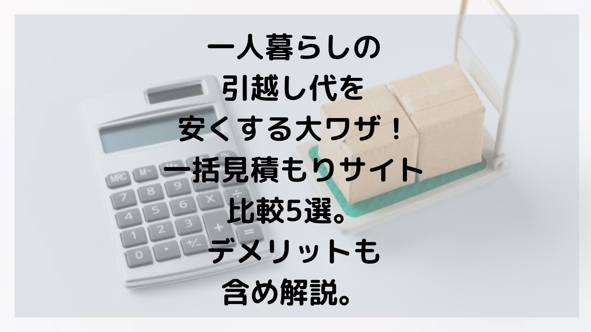 一人暮らしの引越し代を安くする大ワザ！一括見積もりサイト比較５選。デメリットも含め解説。